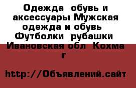 Одежда, обувь и аксессуары Мужская одежда и обувь - Футболки, рубашки. Ивановская обл.,Кохма г.